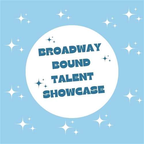 Broadway Bound Talent Showcase '26 - Saturday, June 20, 2:00pm