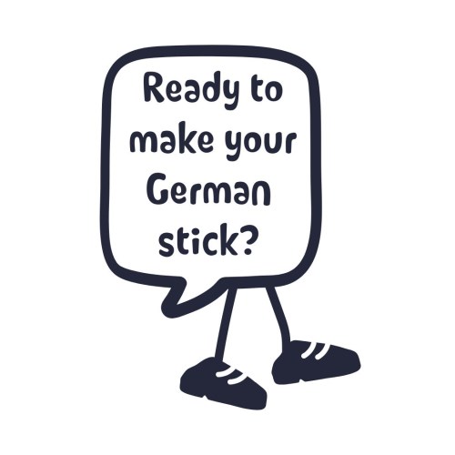 A simple cartoon speech bubble with legs and shoes asking 'Ready to make your German stick?' in casual, handwritten-style text.