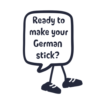 A simple cartoon speech bubble with legs and shoes asking 'Ready to make your German stick?' in casual, handwritten-style text.